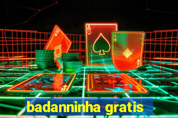 badanninha gratis